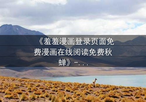 《羞羞漫画登录页面免费漫画在线阅读免费秋蝉》- 第3集在线观看 - 当秘密漫画揭开人性深渊