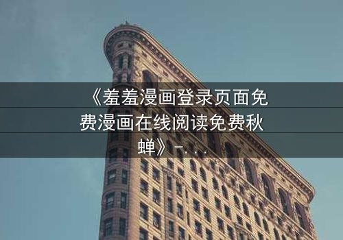 《羞羞漫画登录页面免费漫画在线阅读免费秋蝉》- 第3集在线观看 - 当秘密漫画揭开人性深渊