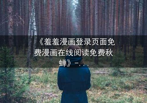 《羞羞漫画登录页面免费漫画在线阅读免费秋蝉》- 第3集在线观看 - 当秘密漫画揭开人性深渊