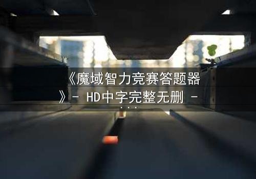 《魔域智力竞赛答题器》- HD中字完整无删 - 当智慧成为唯一武器