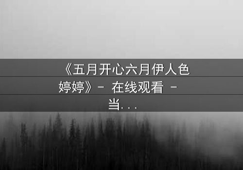 《五月开心六月伊人色婷婷》- 在线观看 - 当幸福与背叛交织,谁将揭开真相?