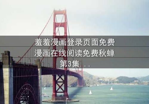 羞羞漫画登录页面免费漫画在线阅读免费秋蝉第3集-完整无删版在线观看 - 当秋蝉鸣响时,真相与欲望交织的致命漩涡