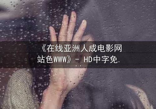 《在线亚洲人成电影网站色WWW》- HD中字免费 - 第3集完整无删